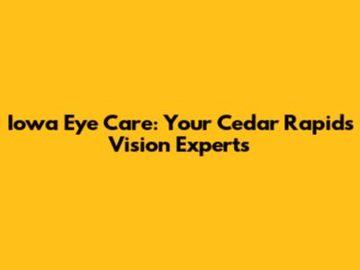 Iowa Eye Care: Your Cedar Rapids Vision Experts