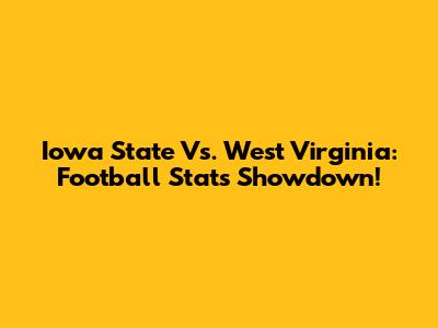 Iowa State Vs. West Virginia: Football Stats Showdown!