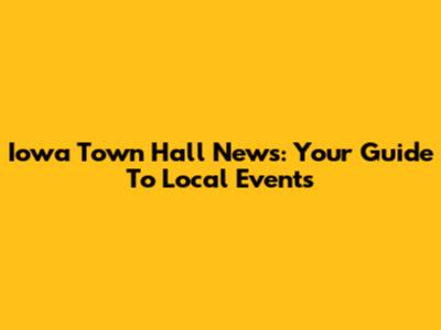 Iowa Town Hall News: Your Guide To Local Events