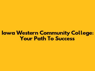 Iowa Western Community College: Your Path To Success