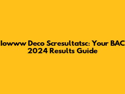 Iowww Deco Scresultatsc: Your BAC 2024 Results Guide