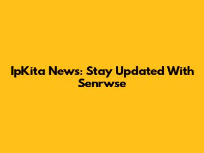 IpKita News: Stay Updated With Senrwse