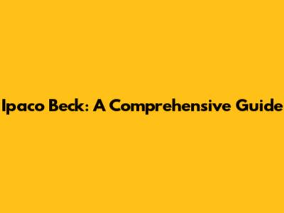 Ipaco Beck: A Comprehensive Guide