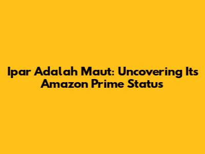 Ipar Adalah Maut: Uncovering Its Amazon Prime Status
