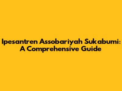 Ipesantren Assobariyah Sukabumi: A Comprehensive Guide