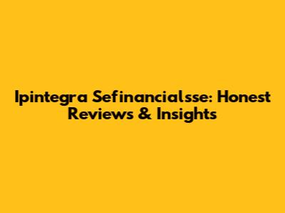 Ipintegra Sefinancialsse: Honest Reviews & Insights