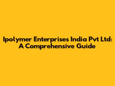 Ipolymer Enterprises India Pvt Ltd: A Comprehensive Guide