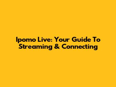 Ipomo Live: Your Guide To Streaming & Connecting