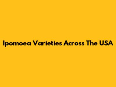 Ipomoea Varieties Across The USA