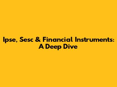 Ipse, Sesc & Financial Instruments: A Deep Dive