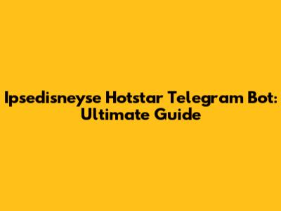 Ipsedisneyse Hotstar Telegram Bot: Ultimate Guide