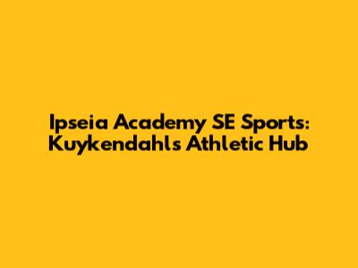 Ipseia Academy SE Sports: Kuykendahl's Athletic Hub
