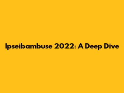 Ipseibambuse 2022: A Deep Dive