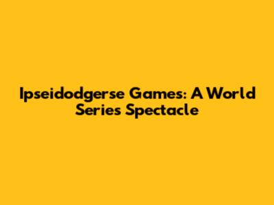 Ipseidodgerse Games: A World Series Spectacle
