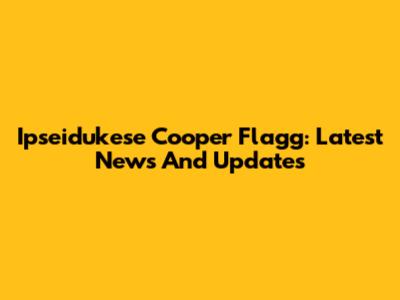Ipseidukese Cooper Flagg: Latest News And Updates