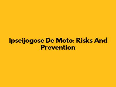 Ipseijogose De Moto: Risks And Prevention