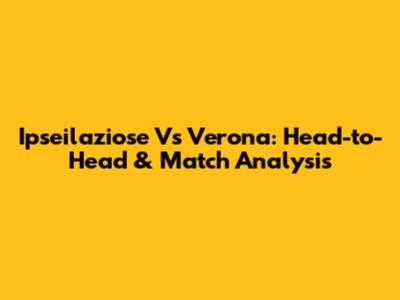 Ipseilaziose Vs Verona: Head-to-Head & Match Analysis