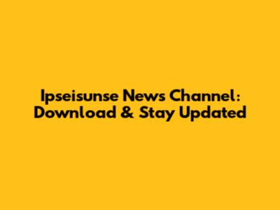 Ipseisunse News Channel: Download & Stay Updated