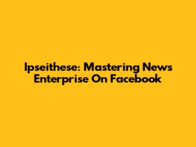Ipseithese: Mastering News Enterprise On Facebook