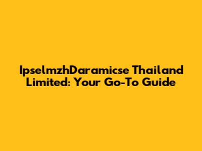 IpselmzhDaramicse Thailand Limited: Your Go-To Guide