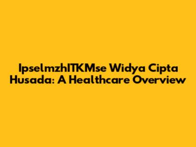 IpselmzhITKMse Widya Cipta Husada: A Healthcare Overview