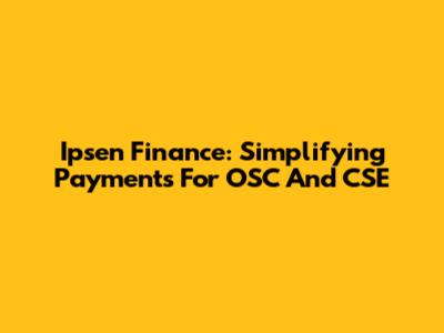 Ipsen Finance: Simplifying Payments For OSC And CSE