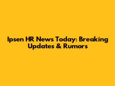 Ipsen HR News Today: Breaking Updates & Rumors
