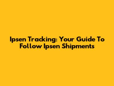 Ipsen Tracking: Your Guide To Follow Ipsen Shipments