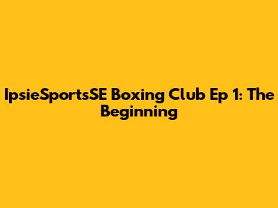 IpsieSportsSE Boxing Club Ep 1: The Beginning