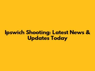 Ipswich Shooting: Latest News & Updates Today