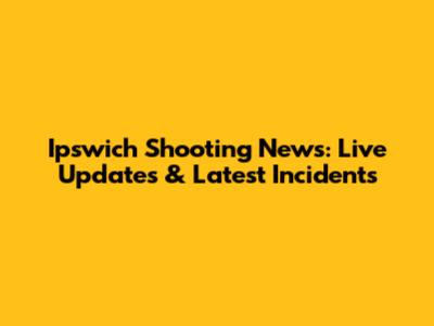 Ipswich Shooting News: Live Updates & Latest Incidents
