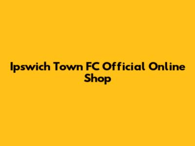Ipswich Town FC Official Online Shop