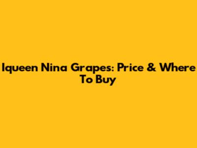 Iqueen Nina Grapes: Price & Where To Buy