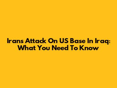 Iran's Attack On US Base In Iraq: What You Need To Know