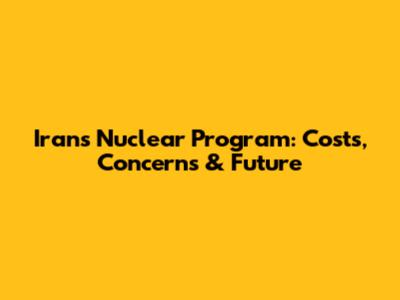 Iran's Nuclear Program: Costs, Concerns & Future