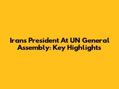 Iran's President At UN General Assembly: Key Highlights