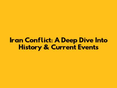Iran Conflict: A Deep Dive Into History & Current Events