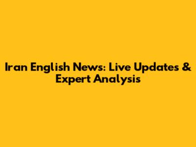 Iran English News: Live Updates & Expert Analysis
