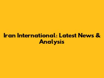 Iran International: Latest News & Analysis