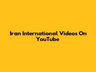 Iran International Videos On YouTube