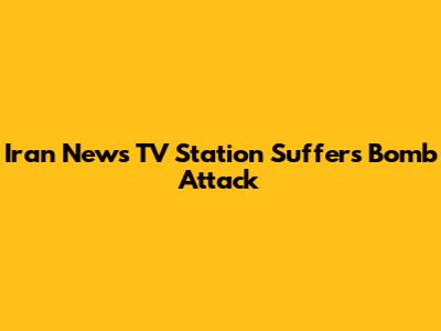 Iran News TV Station Suffers Bomb Attack