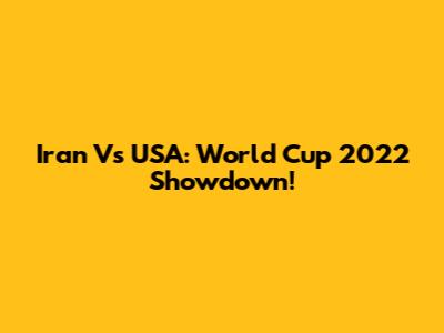 Iran Vs USA: World Cup 2022 Showdown!