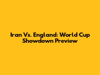 Iran Vs. England: World Cup Showdown Preview