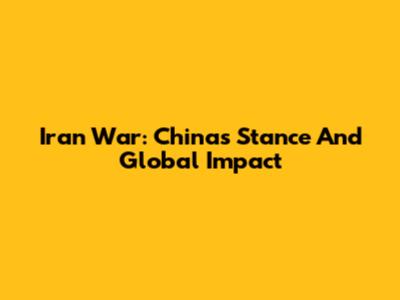 Iran War: China's Stance And Global Impact