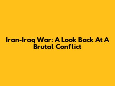 Iran-Iraq War: A Look Back At A Brutal Conflict