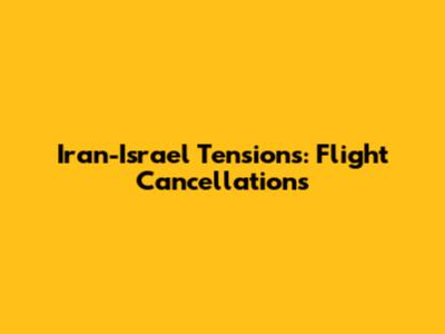 Iran-Israel Tensions: Flight Cancellations