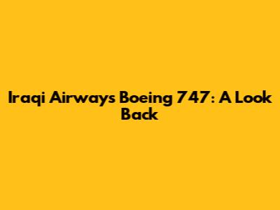 Iraqi Airways Boeing 747: A Look Back