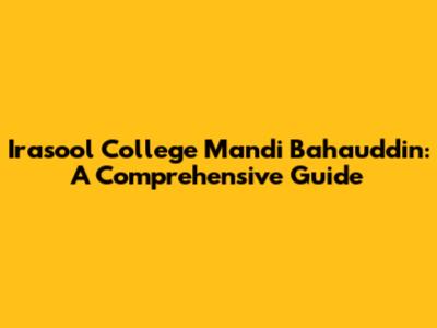 Irasool College Mandi Bahauddin: A Comprehensive Guide