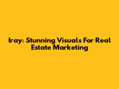 Iray: Stunning Visuals For Real Estate Marketing