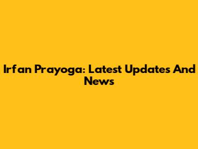 Irfan Prayoga: Latest Updates And News